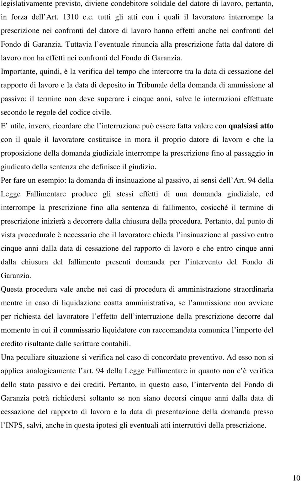 Importante, quindi, è la verifica del tempo che intercorre tra la data di cessazione del rapporto di lavoro e la data di deposito in Tribunale della domanda di ammissione al passivo; il termine non