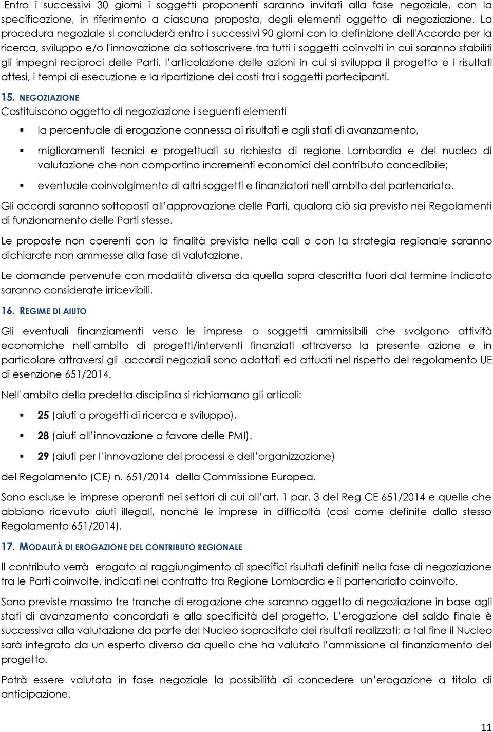 saranno stabiliti gli impegni reciproci delle Parti, l articolazione delle azioni in cui si sviluppa il progetto e i risultati attesi, i tempi di esecuzione e la ripartizione dei costi tra i soggetti