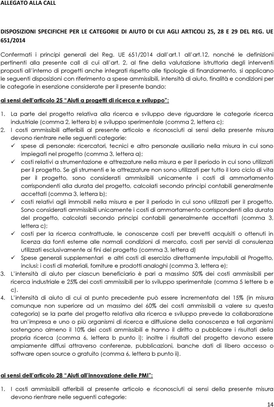 2, al fine della valutazione istruttoria degli interventi proposti all interno di progetti anche integrati rispetto alle tipologie di finanziamento, si applicano le seguenti disposizioni con