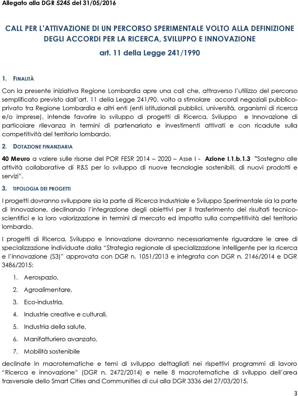 11 della Legge 241/90, volto a stimolare accordi negoziali pubblicoprivato tra Regione Lombardia e altri enti (enti istituzionali pubblici, università, organismi di ricerca e/o imprese), intende