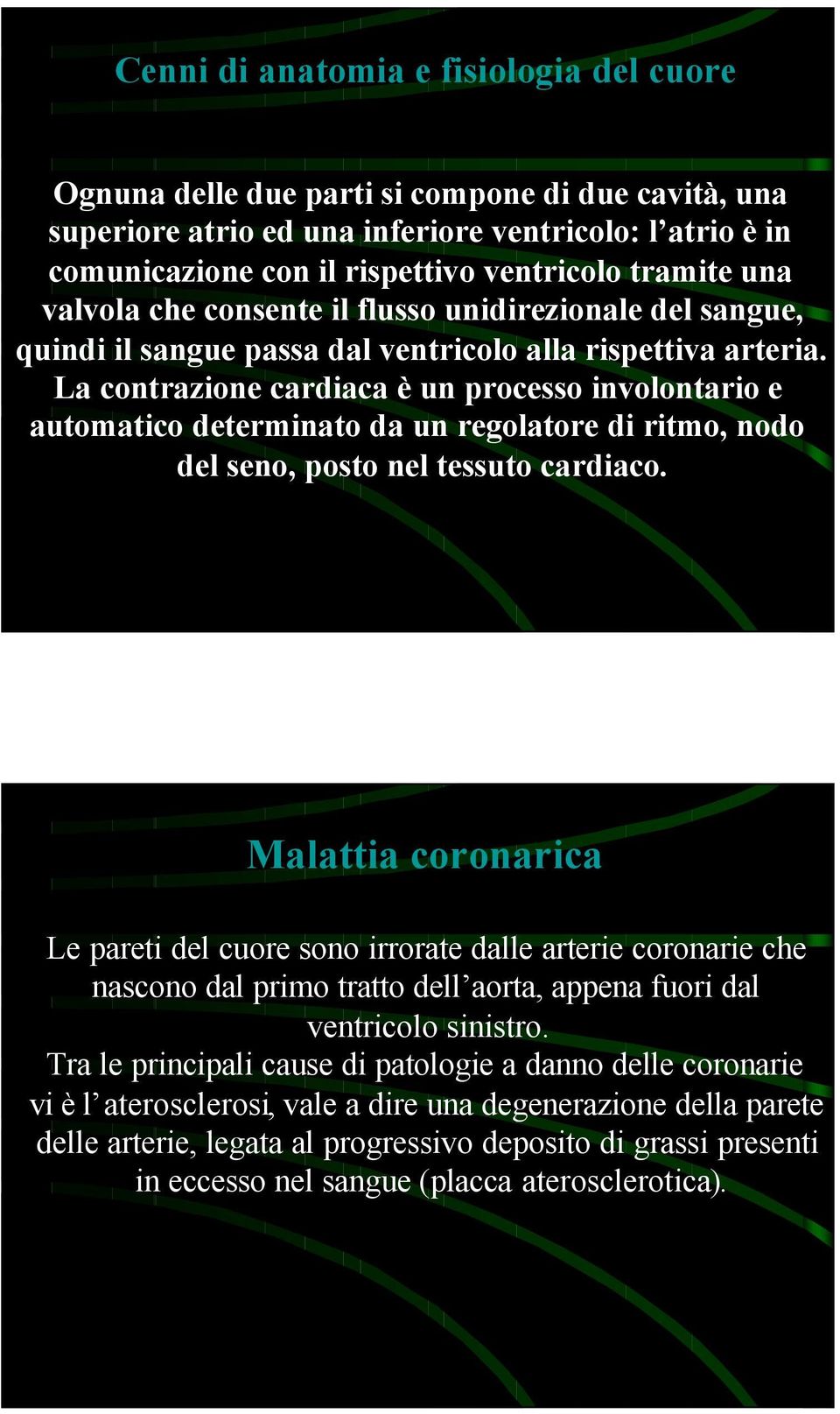 La contrazione cardiaca è un processo involontario e automatico determinato da un regolatore di ritmo, nodo del seno, posto nel tessuto cardiaco.