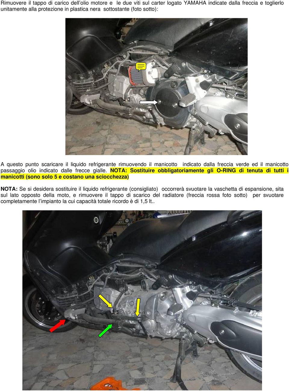 NOTA: Sostituire obbligatoriamente gli O-RING di tenuta di tutti i manicotti (sono solo 5 e costano una sciocchezza) NOTA: Se si desidera sostituire il liquido refrigerante (consigliato)