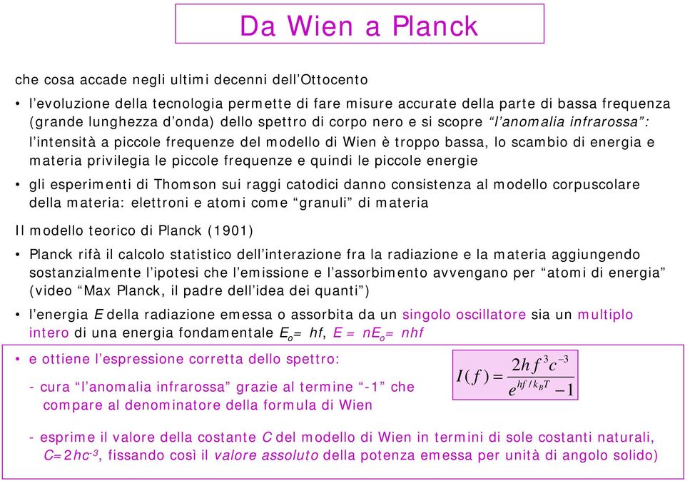 le piccole energie gli esperimenti di Thomson sui raggi catodici danno consistenza al modello corpuscolare della materia: elettroni e atomi come granuli di materia Il modello teorico di Planck (1901)