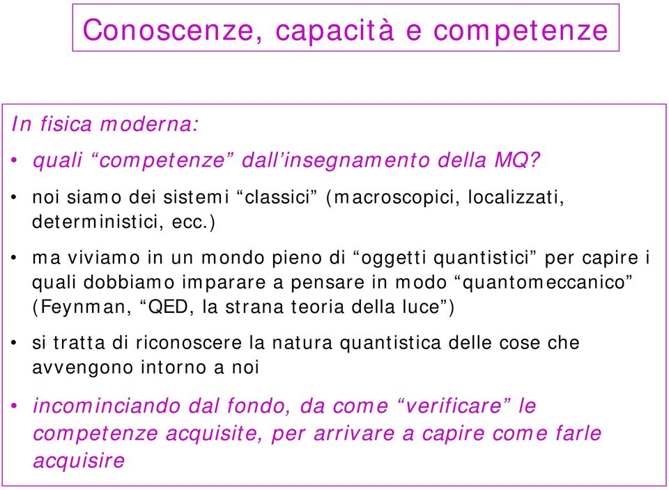 ) ma viviamo in un mondo pieno di oggetti quantistici per capire i quali dobbiamo imparare a pensare in modo quantomeccanico (Feynman,