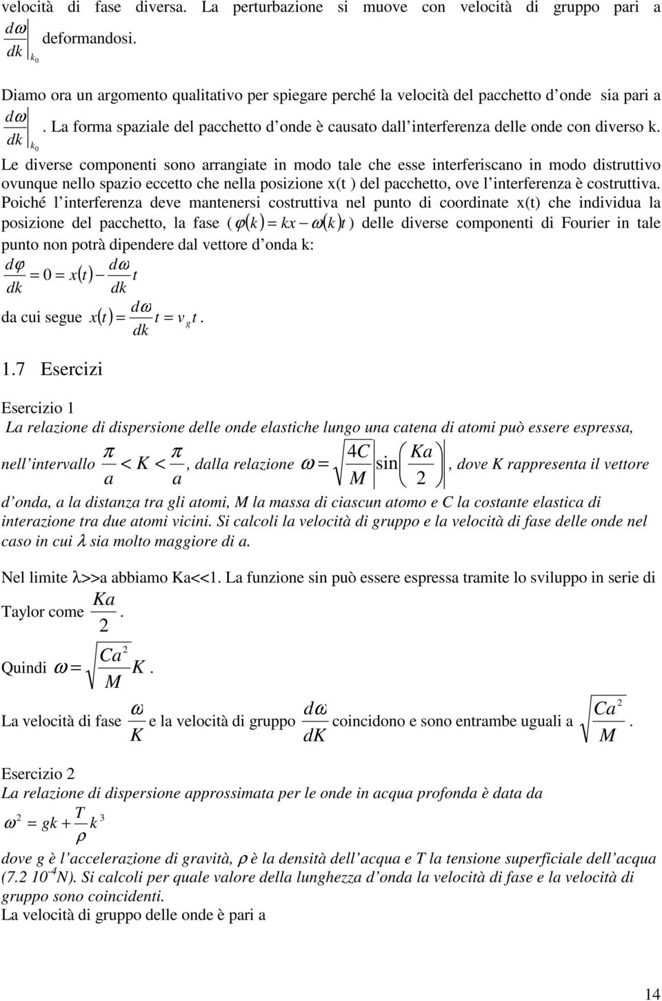 dk k Le dverse compoet soo arragate modo tale che esse terferscao modo dstruttvo ovuque ello spazo eccetto che ella poszoe x(t ) del pacchetto ove l terfereza è costruttva.