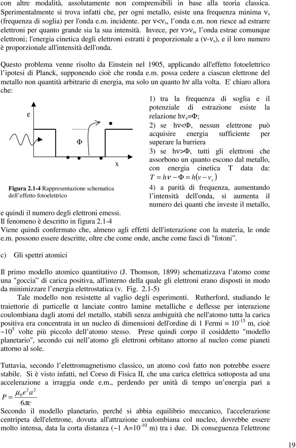 Questo problema vee rsolto da Este el 95 applcado all'effetto fotoelettrco l potes d Plack suppoedo coè che roda e.m. possa cedere a cascu elettroe del metallo o quattà arbtrare d eerga ma solo u quato hν alla volta.