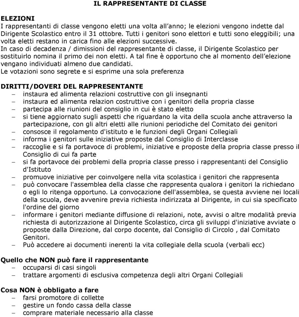 In caso di decadenza / dimissioni del rappresentante di classe, il Dirigente Scolastico per sostituirlo nomina il primo dei non eletti.