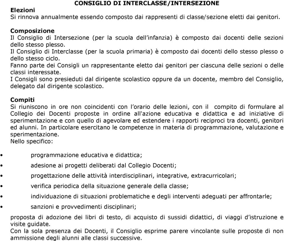 Il Consiglio di Interclasse (per la scuola primaria) è composto dai docenti dello stesso plesso o dello stesso ciclo.