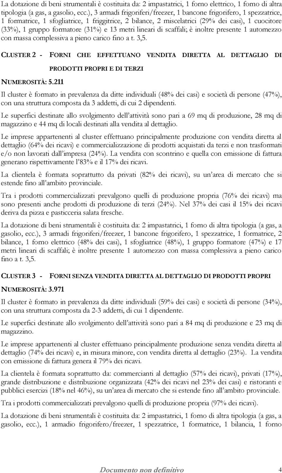 (31%) e 13 metri lineari di scaffali; è inoltre presente 1 automezzo con massa complessiva a pieno carico fino a t. 3,5. CLUSTER 2 - FORNI CHE EFFETTUANO VENDITA DIRETTA AL DETTAGLIO DI NUMEROSITÀ: 5.