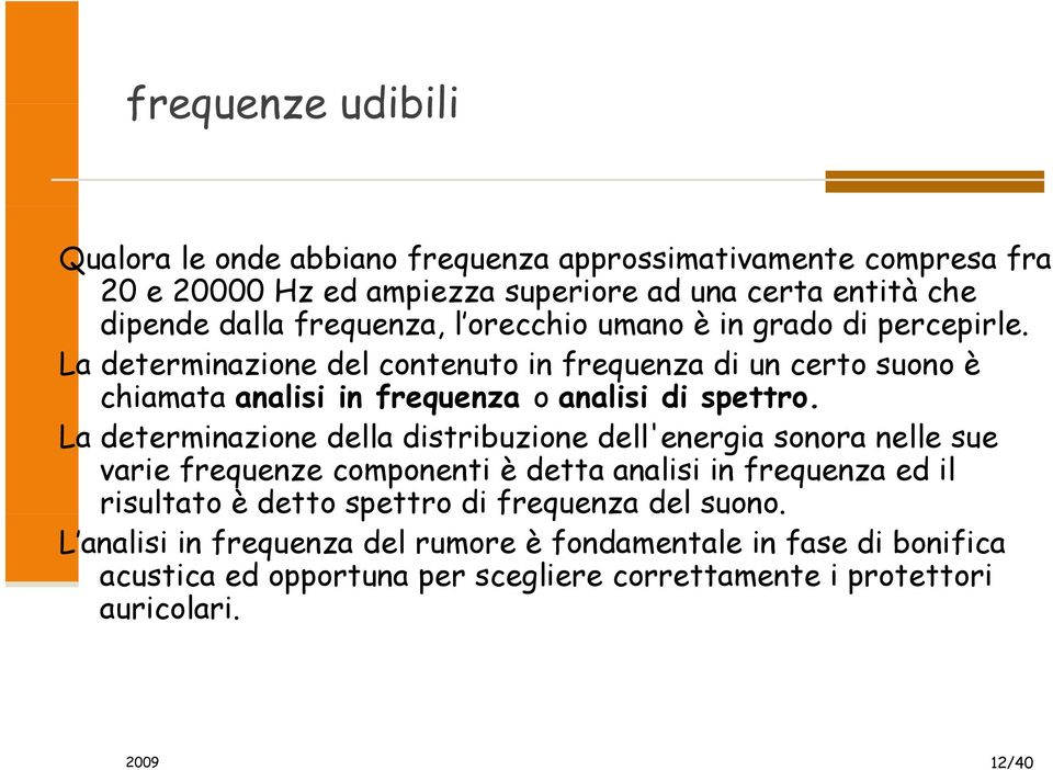 La determinazione del contenuto in frequenza di un certo suono è chiamata analisi in frequenza o analisi di spettro.