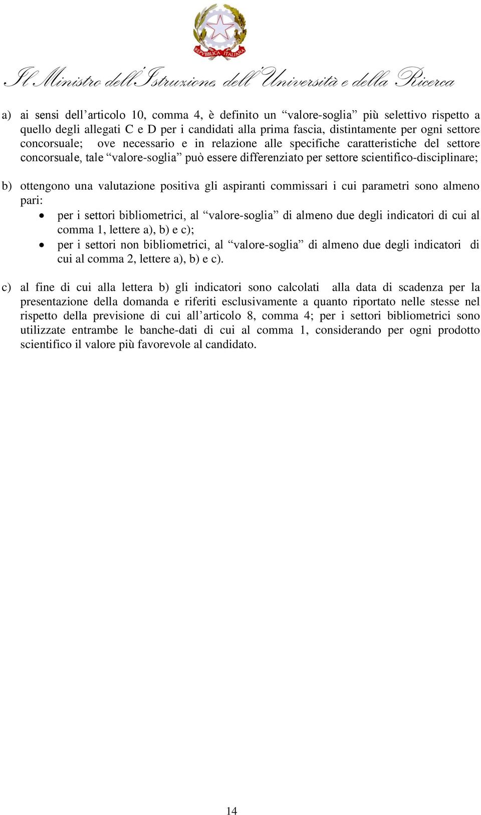 positiva gli aspiranti commissari i cui parametri sono almeno pari: per i settori bibliometrici, al valore-soglia di almeno due degli indicatori di cui al comma 1, lettere a), b) e c); per i settori