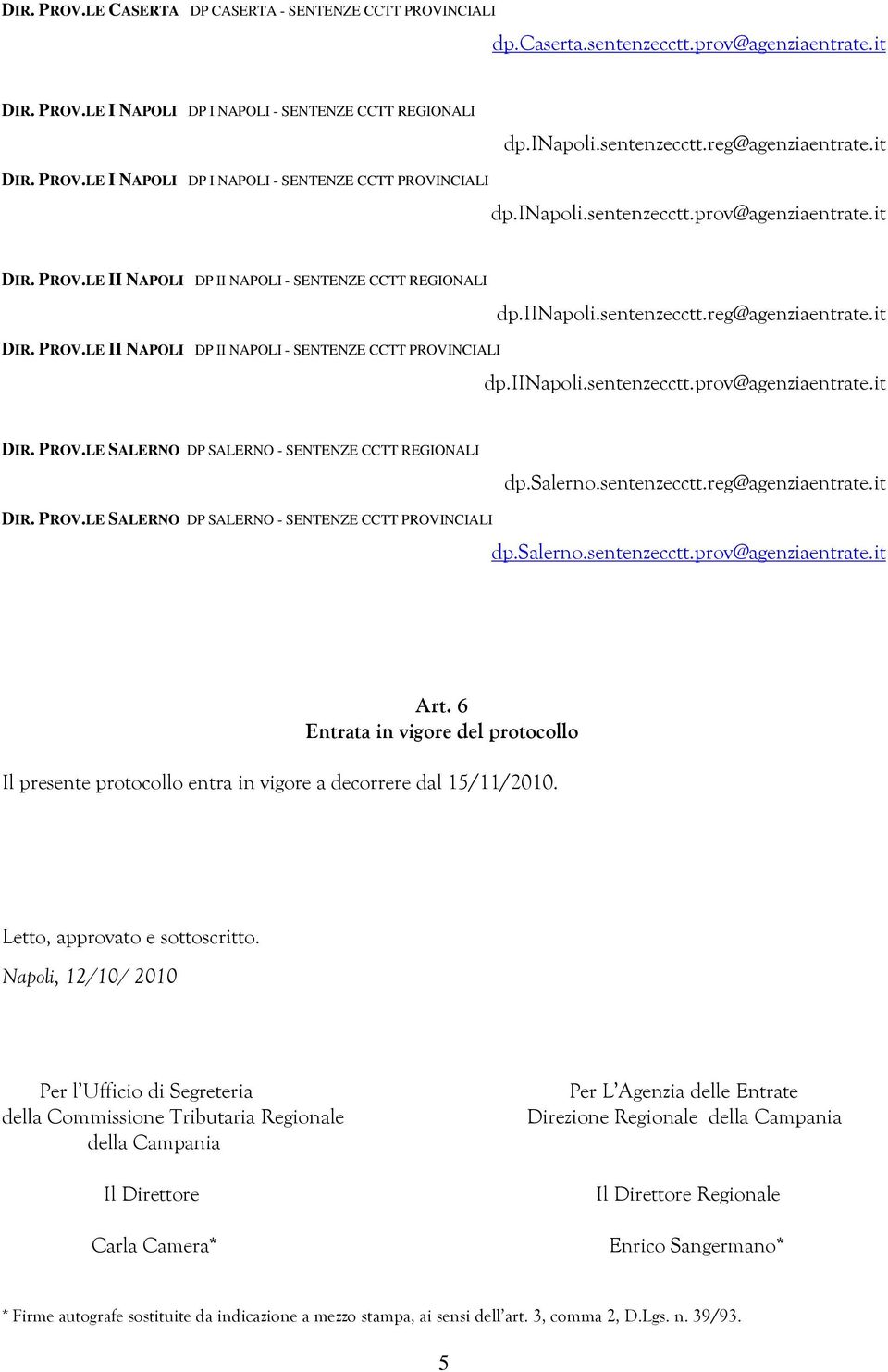 it DIR. PROV.LE II NAPOLI DP II NAPOLI - SENTENZE CCTT PROVINCIALI dp.iinapoli.sentenzecctt.prov@agenziaentrate.it DIR. PROV.LE SALERNO DP SALERNO - SENTENZE CCTT REGIONALI dp.salerno.sentenzecctt.reg@agenziaentrate.