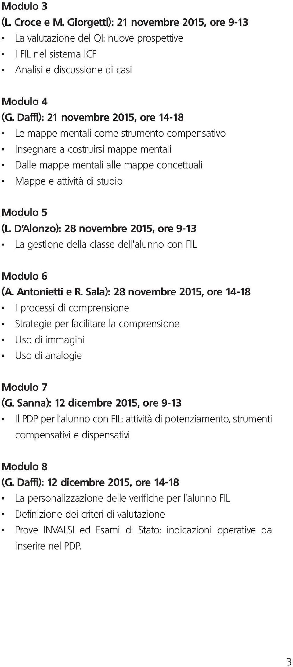 Mappe e attività di studio Modulo 5 (L. D Alonzo): 28 novembre 2015, ore 9-13. La gestione della classe dell alunno con FIL Modulo 6 (A. Antonietti e R. Sala): 28 novembre 2015, ore 14-18.
