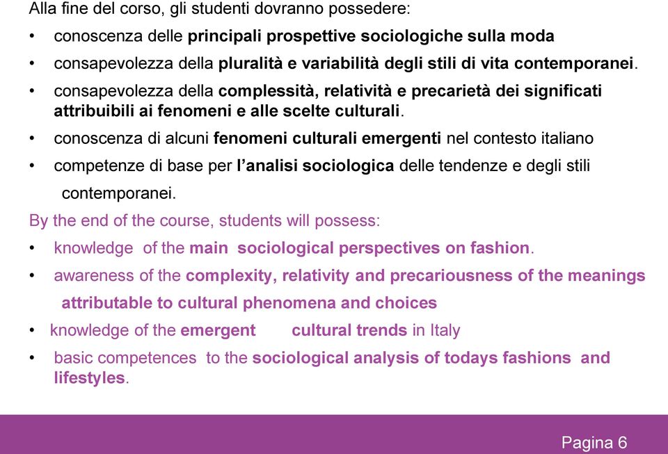 conoscenza di alcuni fenomeni culturali emergenti nel contesto italiano competenze di base per l analisi sociologica delle tendenze e degli stili contemporanei.