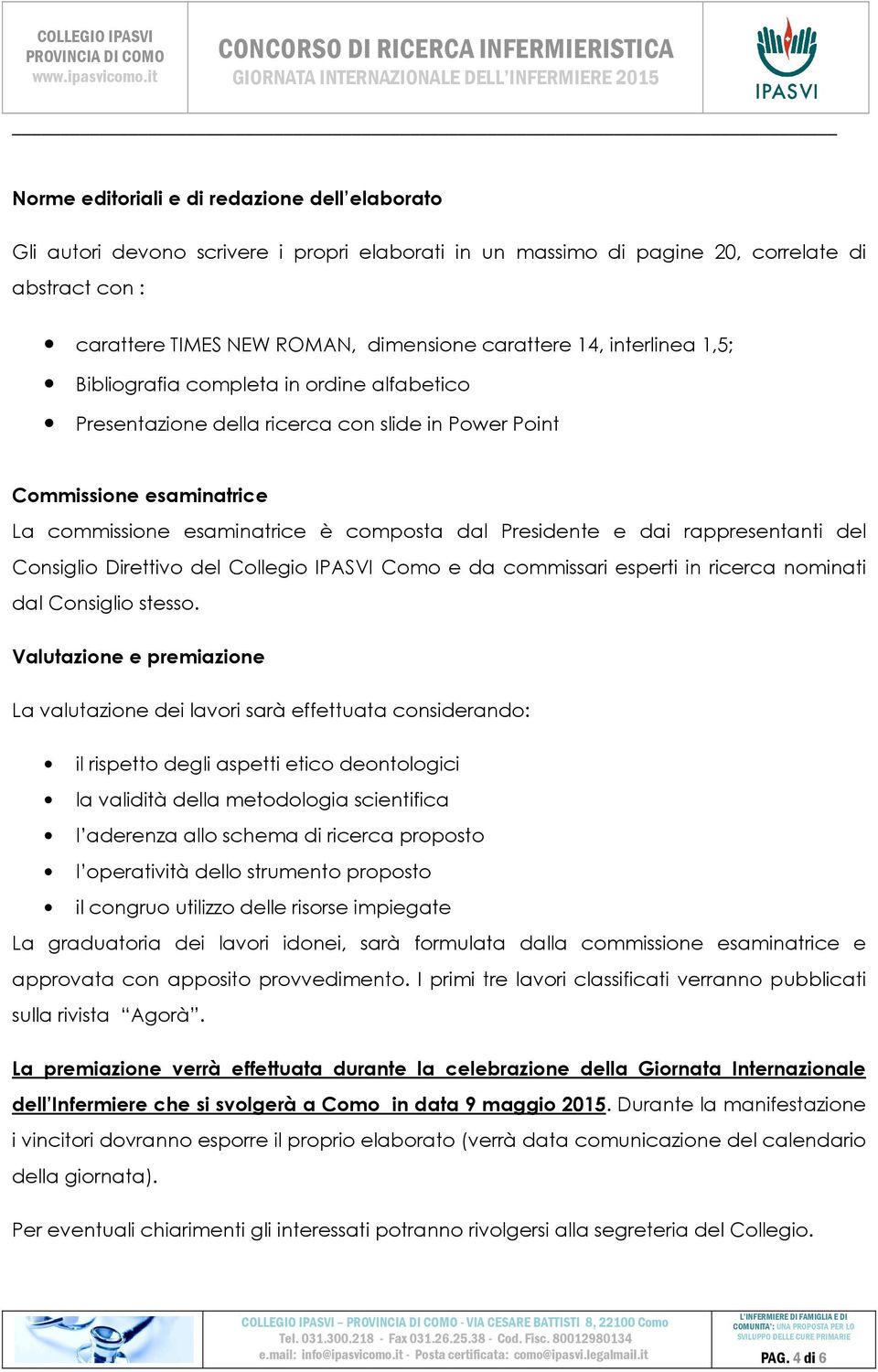 dai rappresentanti del Consiglio Direttivo del Collegio IPASVI Como e da commissari esperti in ricerca nominati dal Consiglio stesso.