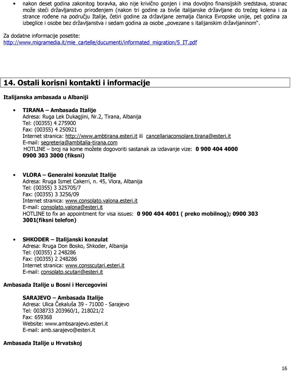 italijanskim državljaninom. Za dodatne informacije posetite: http://www.migramedia.it/mie_cartelle/ducumenti/informated_migration/5_it.pdf 14.