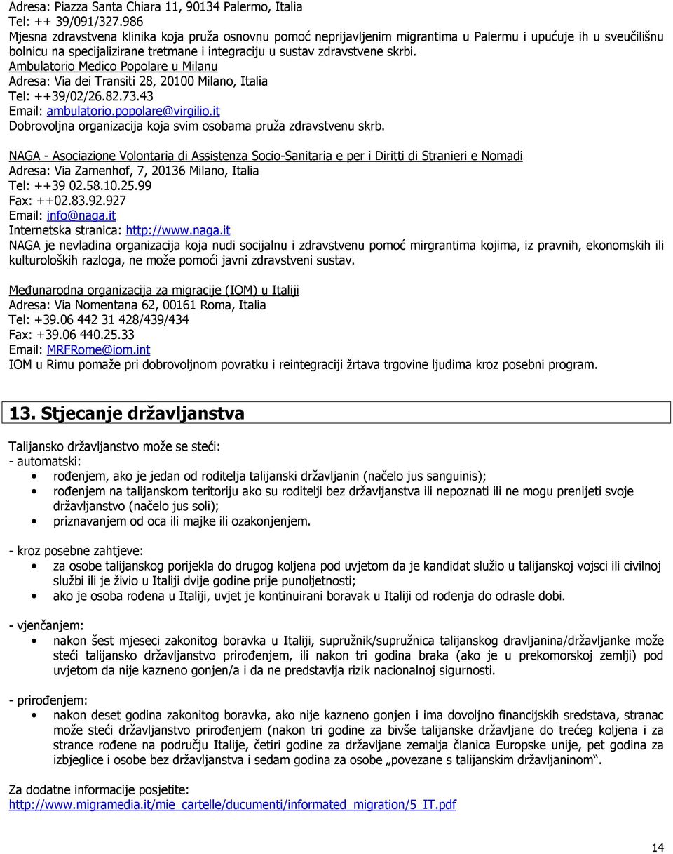 Ambulatorio Medico Popolare u Milanu Adresa: Via dei Transiti 28, 20100 Milano, Italia Tel: ++39/02/26.82.73.43 Email: ambulatorio.popolare@virgilio.