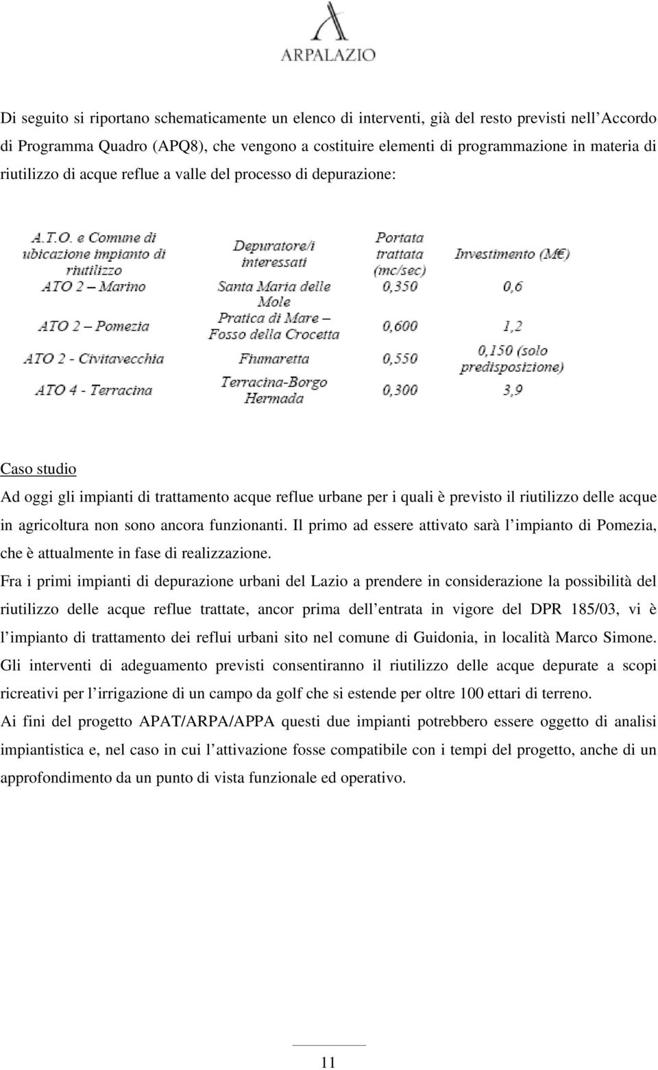 sono ancora funzionanti. Il primo ad essere attivato sarà l impianto di Pomezia, che è attualmente in fase di realizzazione.