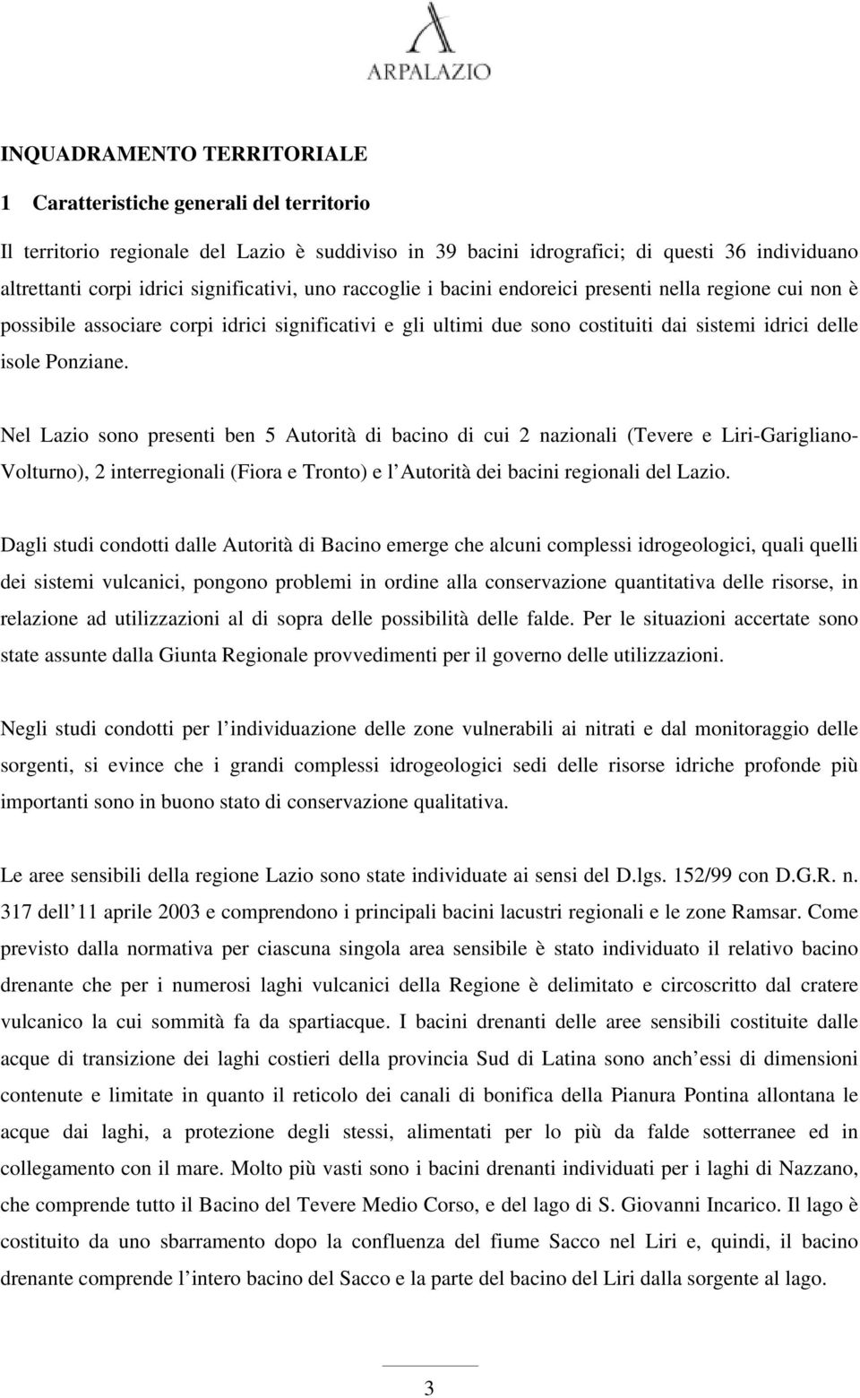 Ponziane. Nel Lazio sono presenti ben 5 Autorità di bacino di cui 2 nazionali (Tevere e Liri-Garigliano- Volturno), 2 interregionali (Fiora e Tronto) e l Autorità dei bacini regionali del Lazio.