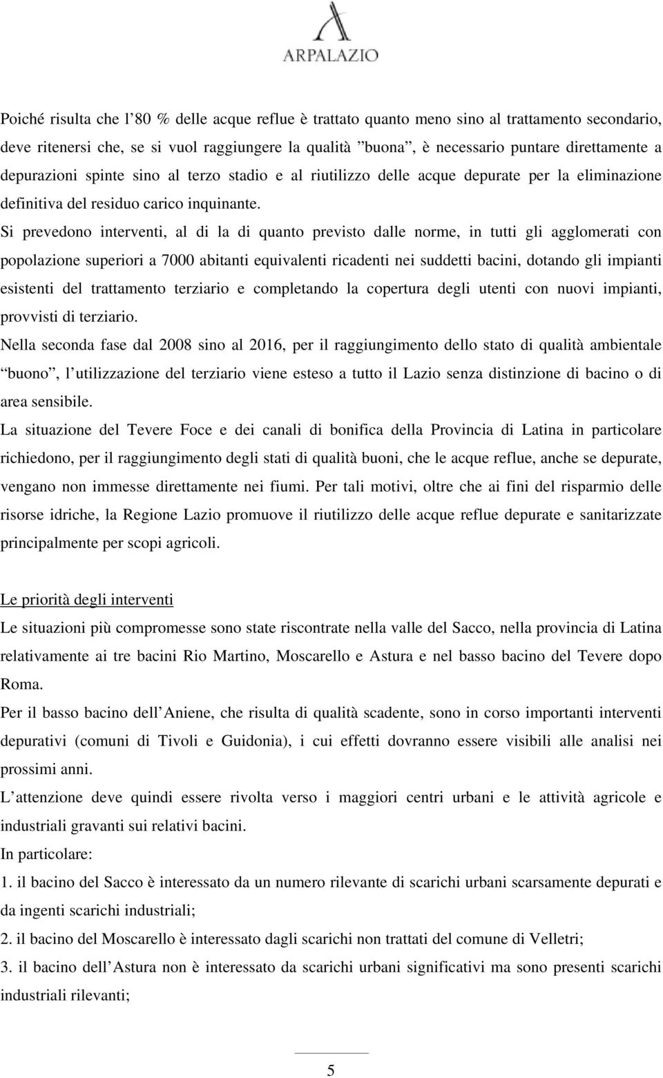 Si prevedono interventi, al di la di quanto previsto dalle norme, in tutti gli agglomerati con popolazione superiori a 7000 abitanti equivalenti ricadenti nei suddetti bacini, dotando gli impianti