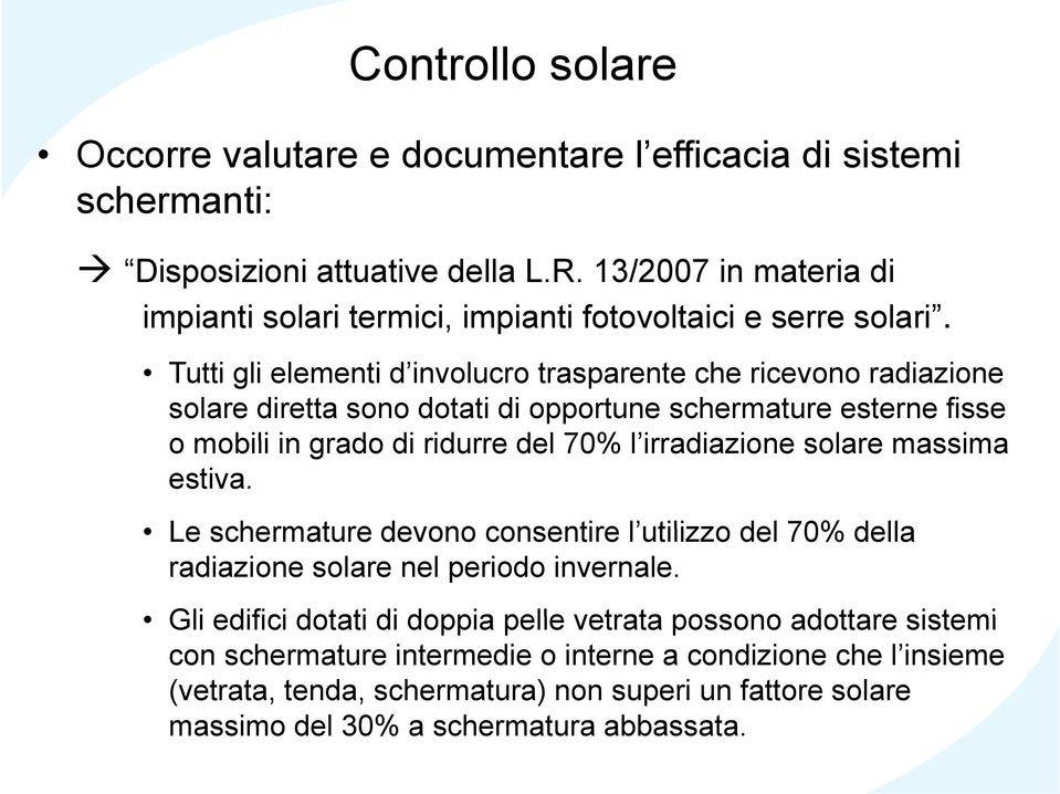 Tutti gli elementi d involucro trasparente che ricevono radiazione solare diretta sono dotati di opportune schermature esterne fisse o mobili in grado di ridurre del 70% l irradiazione