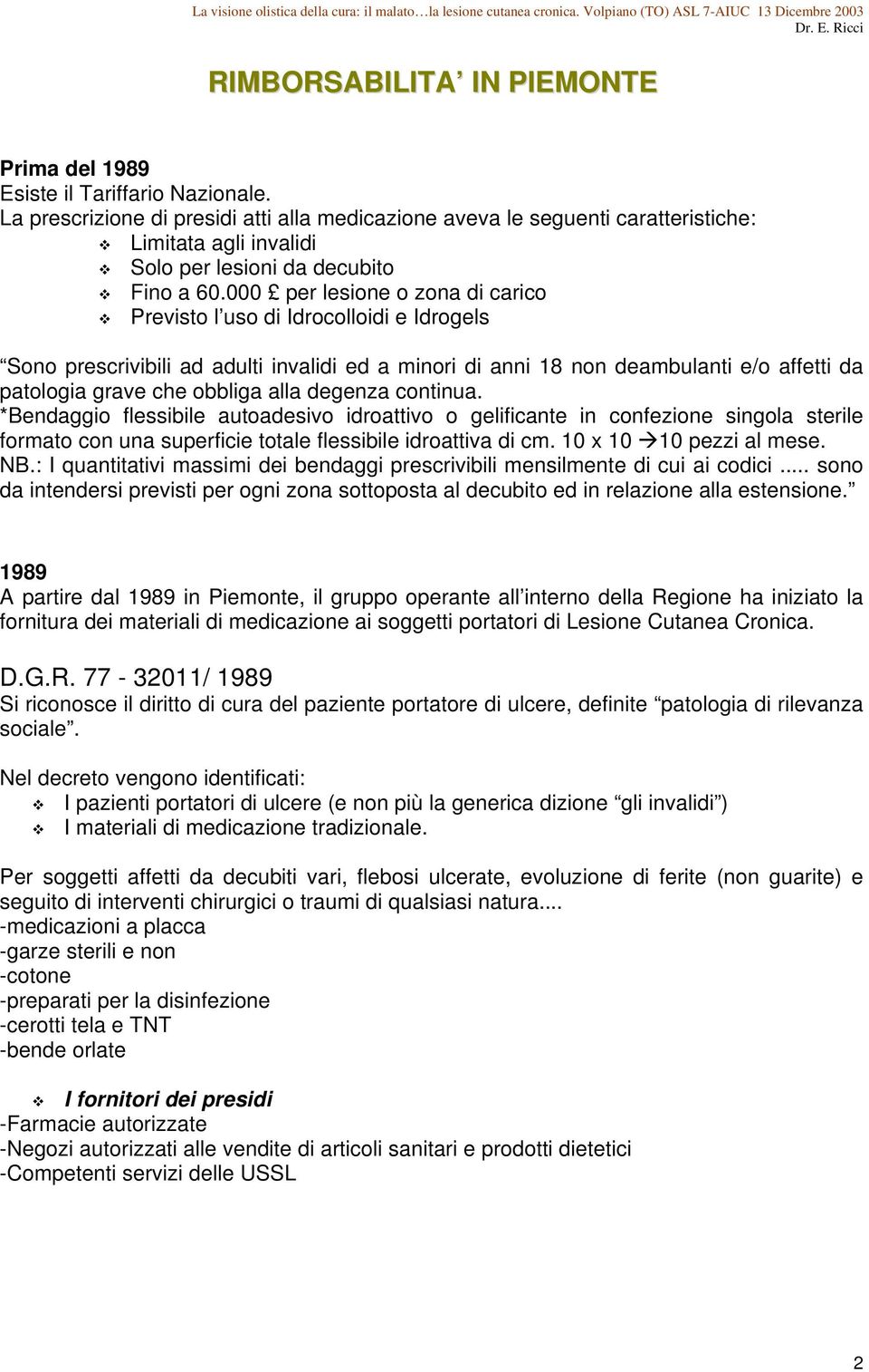 000 per lesione o zona di carico Previsto l uso di Idrocolloidi e Idrogels Sono prescrivibili ad adulti invalidi ed a minori di anni 18 non deambulanti e/o affetti da patologia grave che obbliga alla