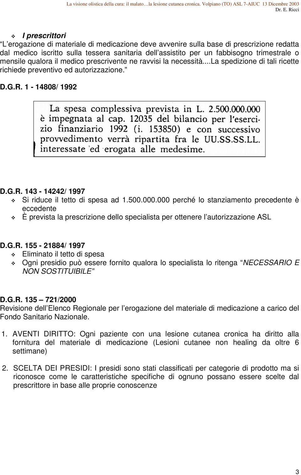 500.000.000 perché lo stanziamento precedente è eccedente È prevista la prescrizione dello specialista per ottenere l autorizzazione ASL D.G.R.