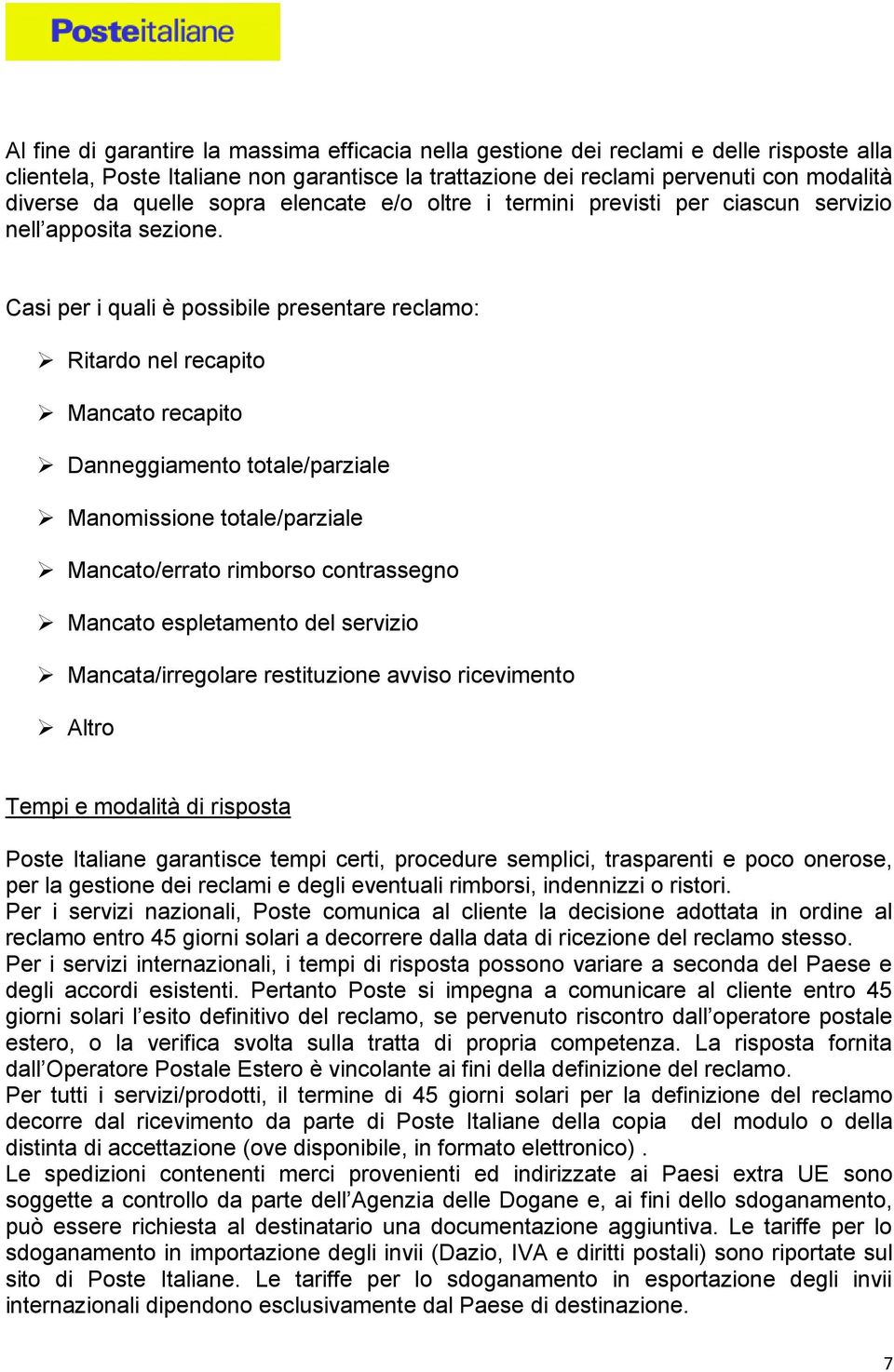 Casi per i quali è possibile presentare reclamo: Ritardo nel recapito Mancato recapito Danneggiamento totale/parziale Manomissione totale/parziale Mancato/errato rimborso contrassegno Mancato