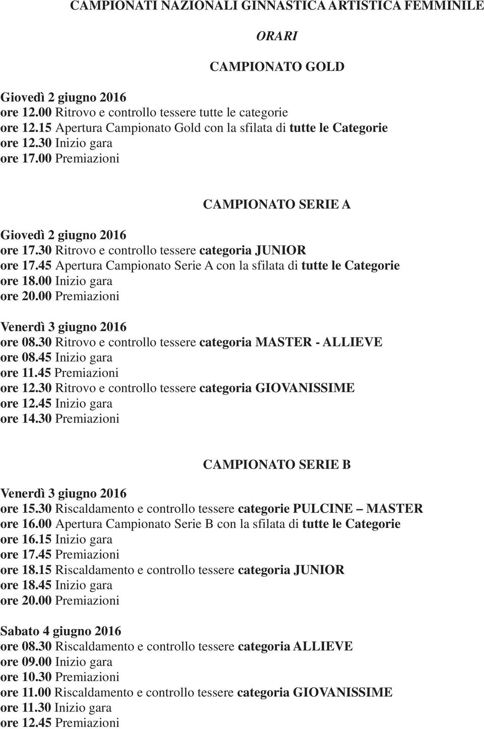 30 Ritrovo e controllo tessere categoria JUNIOR ore 17.45 Apertura Campionato Serie A con la sfilata di tutte le Categorie ore 18.00 Inizio gara ore 20.00 Premiazioni Venerdì 3 giugno 2016 ore 08.