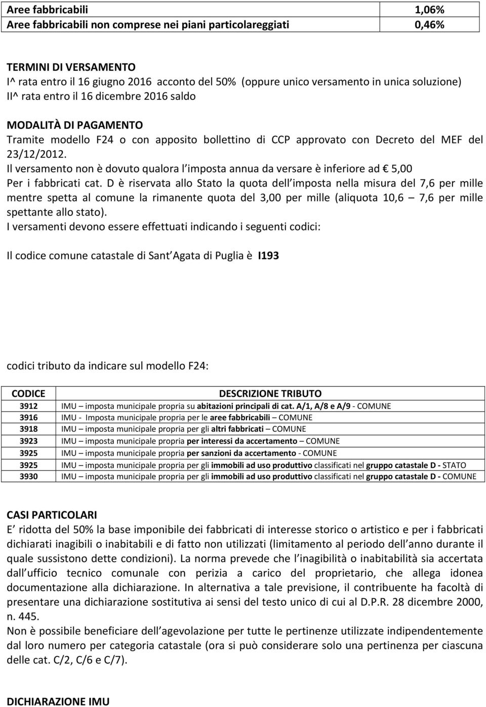 Il versamento non è dovuto qualora l imposta annua da versare è inferiore ad 5,00 Per i fabbricati cat.