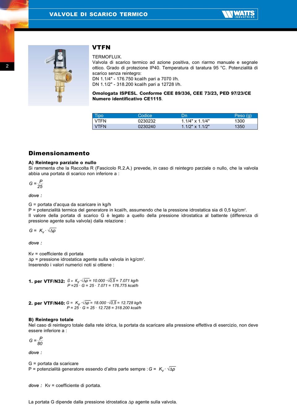 Conforme CEE 89/6, CEE 7/2, PED 97/2/CE Numero identificativo CE1115. Tipo Codice Dn Peso (g) VTFN 02022 1.1/4" x 1.1/4" 100 VTFN 020240 1.1/2" x 1.