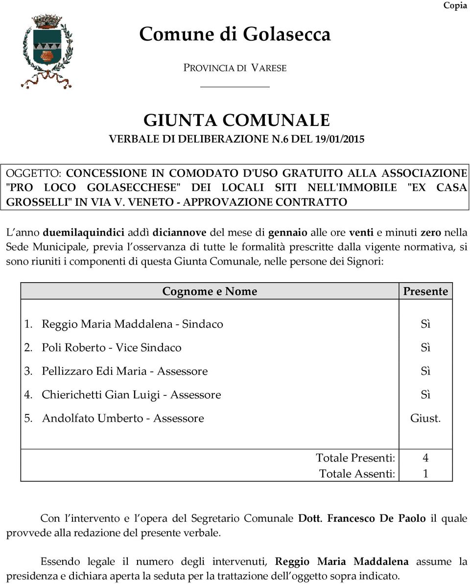 VENETO - APPROVAZIONE CONTRATTO L anno duemilaquindici addì diciannove del mese di gennaio alle ore venti e minuti zero nella Sede Municipale, previa l osservanza di tutte le formalità prescritte