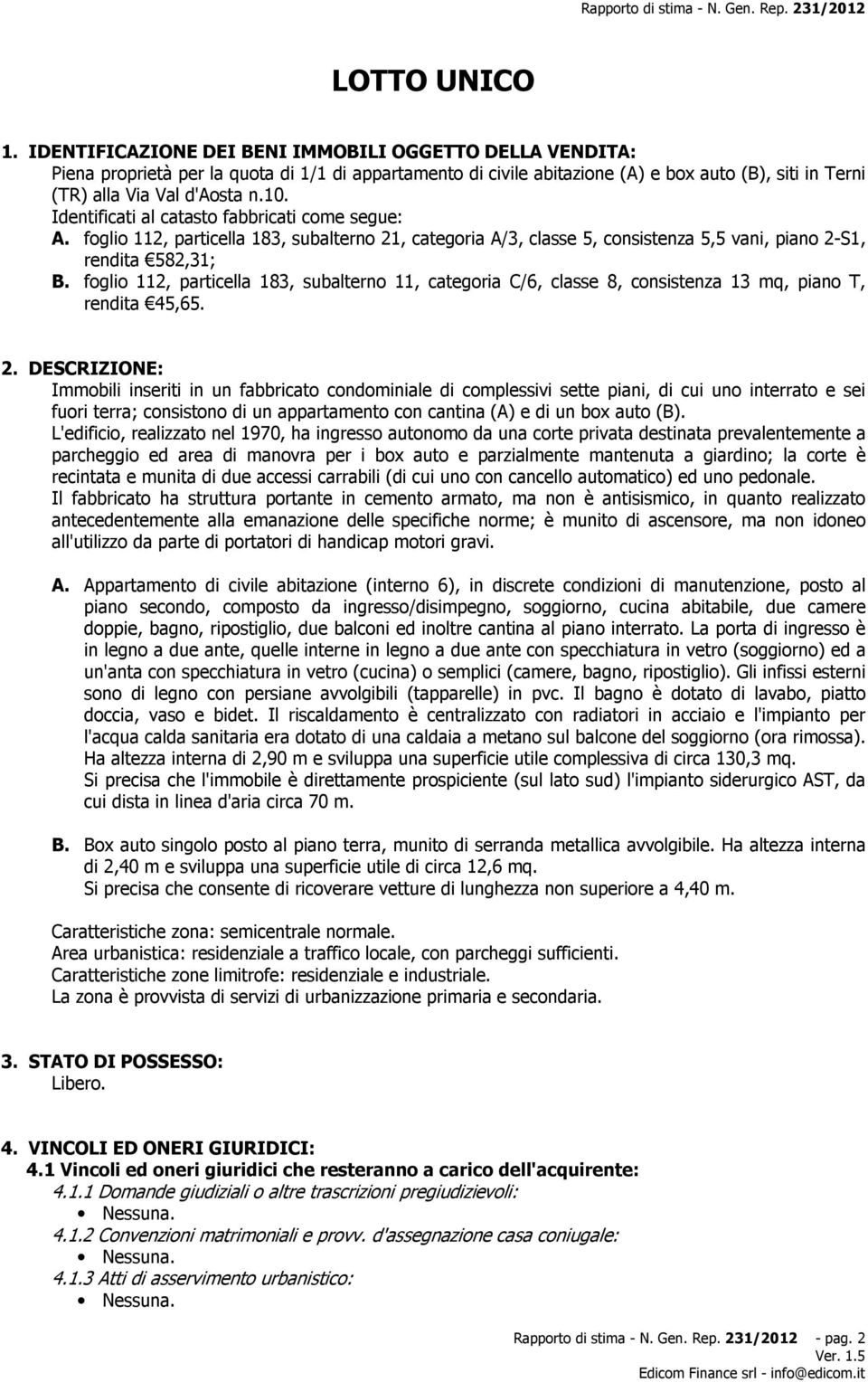 Identificati al catasto fabbricati come segue: A. foglio 112, particella 183, subalterno 21, categoria A/3, classe 5, consistenza 5,5 vani, piano 2-S1, rendita 582,31; B.