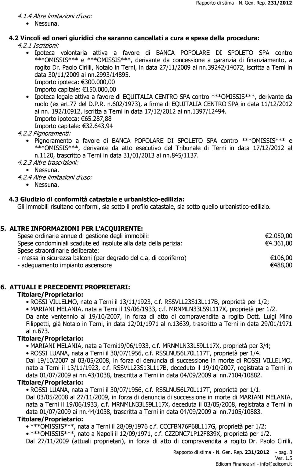 Paolo Cirilli, Notaio in Terni, in data 27/11/2009 ai nn.39242/14072, iscritta a Terni in data 30/11/2009 ai nn.2993/14895. Importo ipoteca: 300.000,00 Importo capitale: 150.