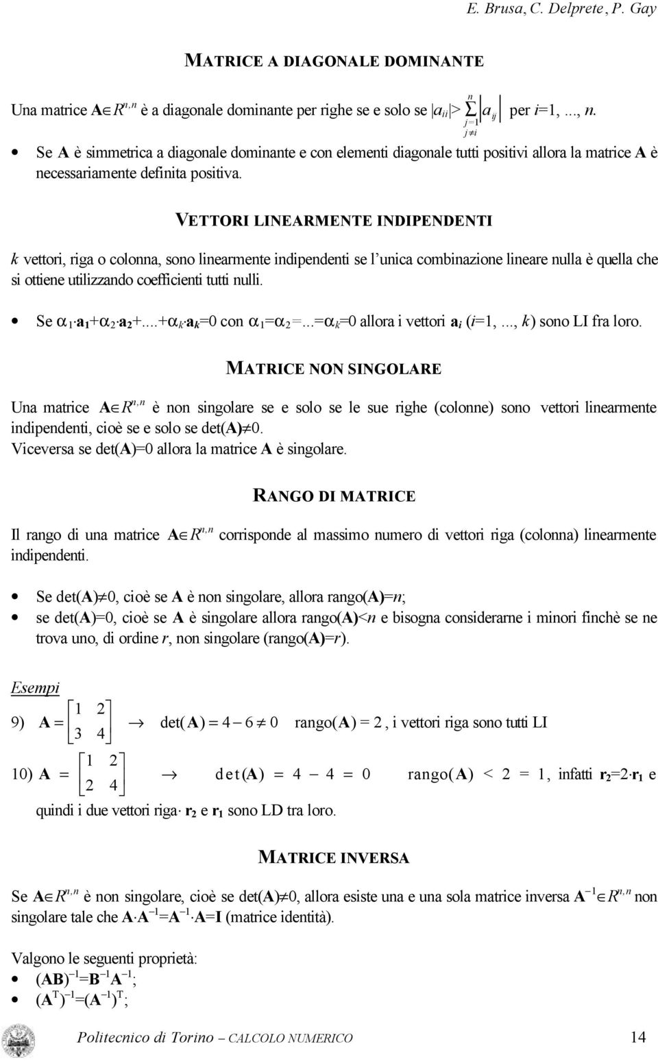 .., k) soo LI fr loro. MATRICE NON SINGOLARE U mtrce A R, è o sgolre se e solo se le sue rghe (coloe) soo vettor lermete dpedet, coè se e solo se det(a). Vcevers se det(a) llor l mtrce A è sgolre.