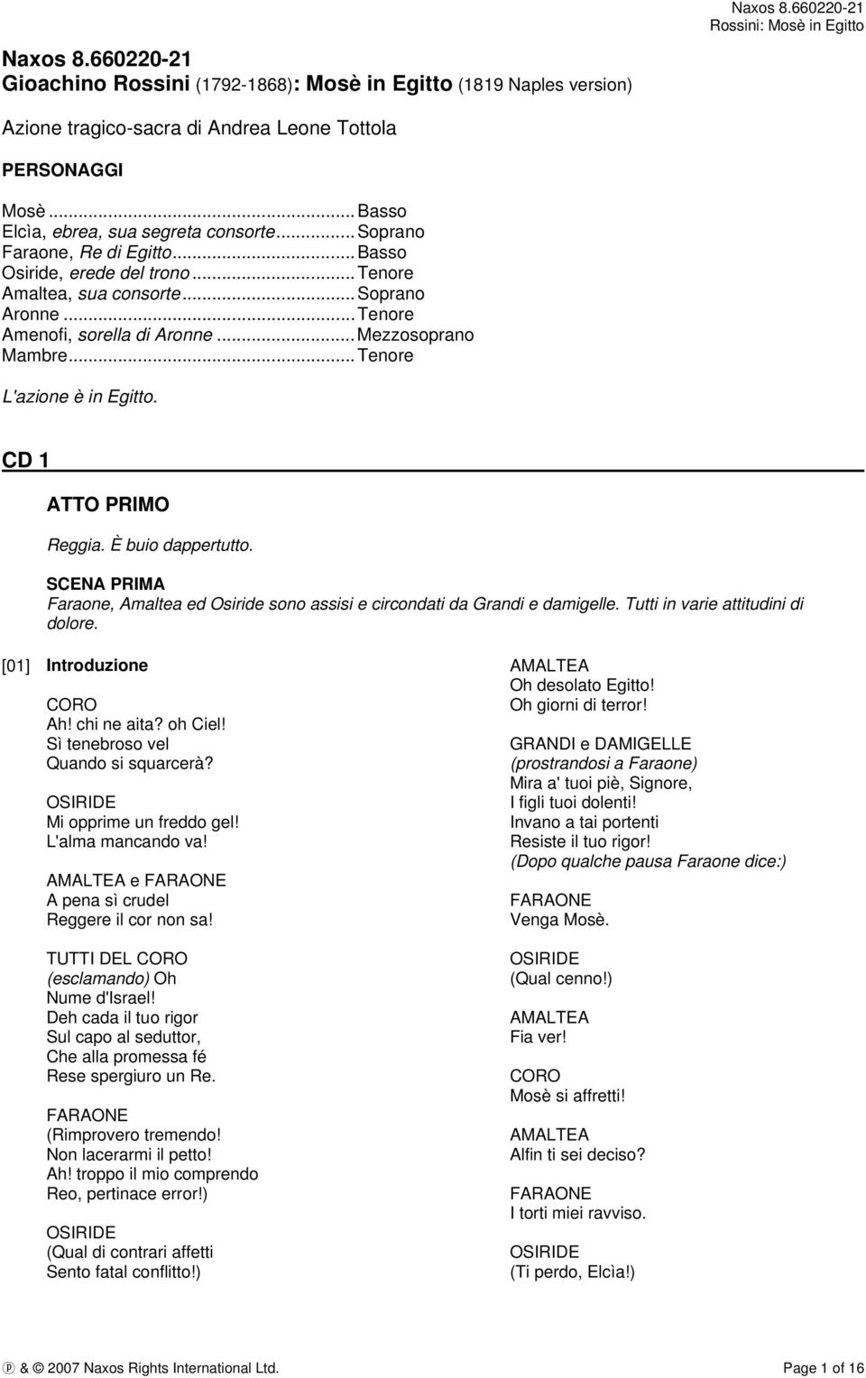 CD 1 ATTO PRIMO Reggia. È buio dappertutto. SCENA PRIMA Faraone, Amaltea ed Osiride sono assisi e circondati da Grandi e damigelle. Tutti in varie attitudini di dolore. [01] Introduzione Ah!