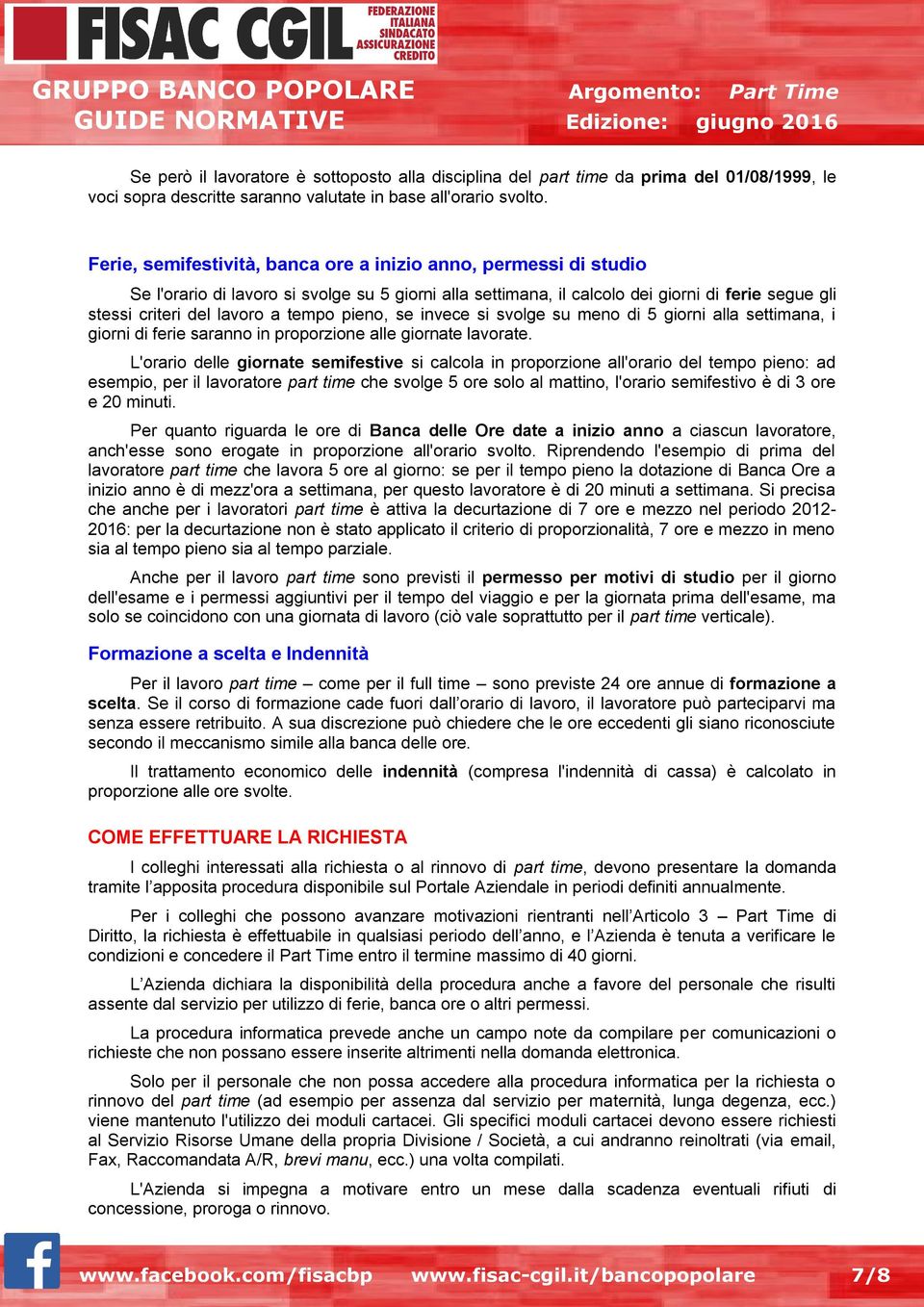 tempo pieno, se invece si svolge su meno di 5 giorni alla settimana, i giorni di ferie saranno in proporzione alle giornate lavorate.