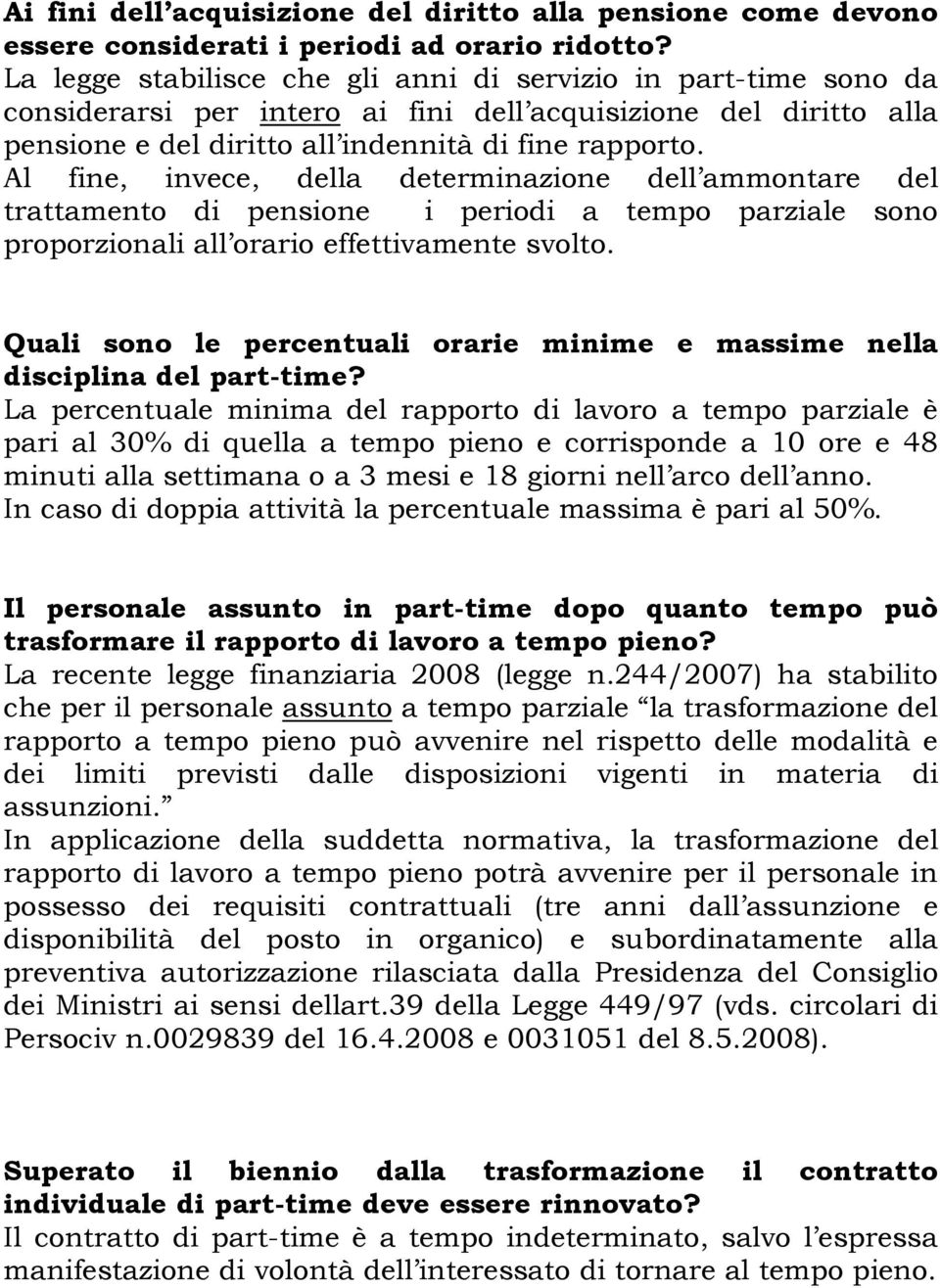 Al fine, invece, della determinazione dell ammontare del trattamento di pensione i periodi a tempo parziale sono proporzionali all orario effettivamente svolto.