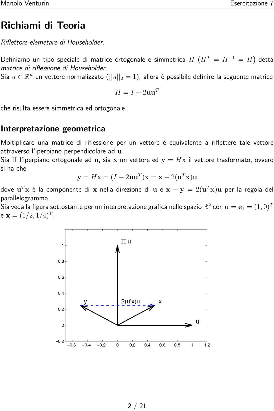 Interpretazione geometrica H = I 2uu T Moltiplicare una matrice di riflessione per un vettore è equivalente a riflettere tale vettore attraverso l iperpiano perpendicolare ad u.
