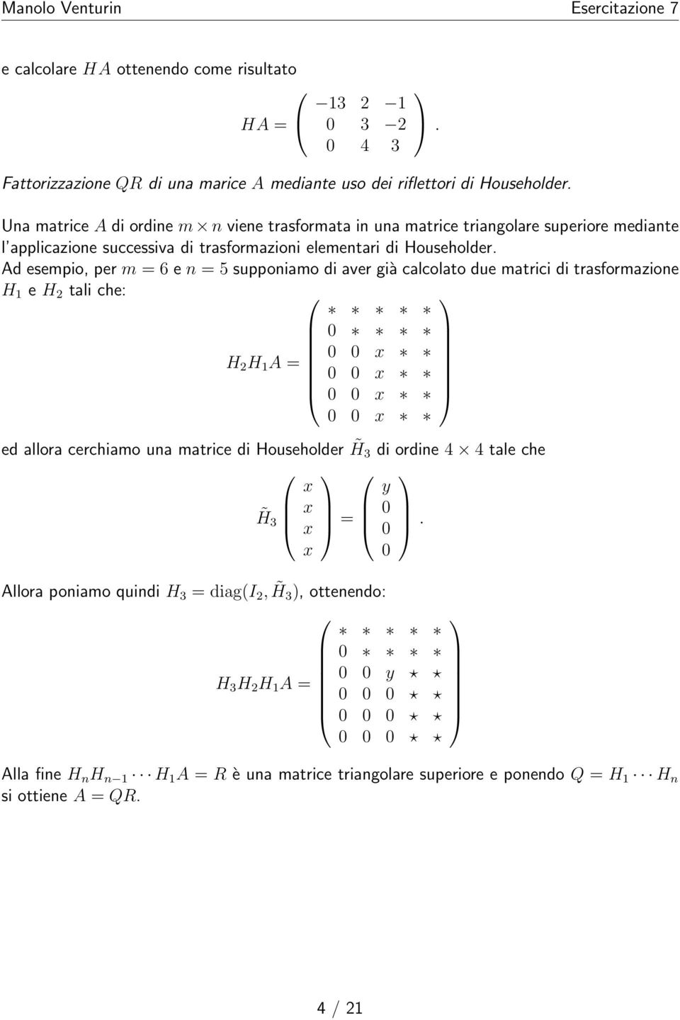 Ad esempio, per m = 6 e n = 5 supponiamo di aver già calcolato due matrici di trasformazione H 1 e H 2 tali che: 0 H 2 H 1 A = 0 0 x 0 0 x 0 0 x 0 0 x ed allora cerchiamo una matrice di