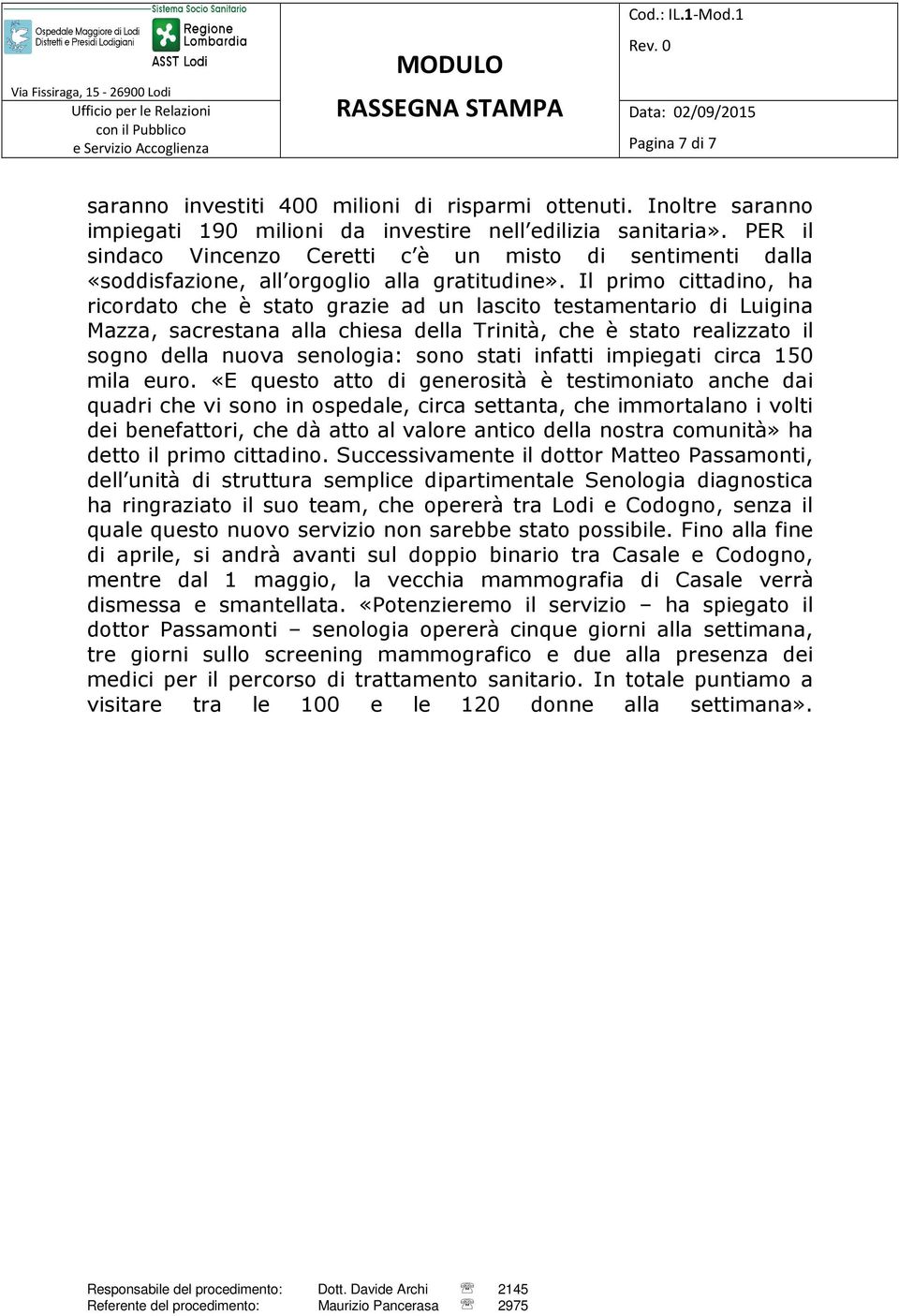 Il primo cittadino, ha ricordato che è stato grazie ad un lascito testamentario di Luigina Mazza, sacrestana alla chiesa della Trinità, che è stato realizzato il sogno della nuova senologia: sono