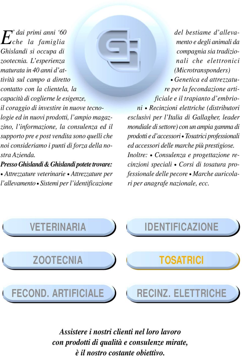 ampio magazzino, l informazione, la consulenza ed il supporto pre e post vendita sono quelli che noi consideriamo i punti di forza della nostra Azienda.