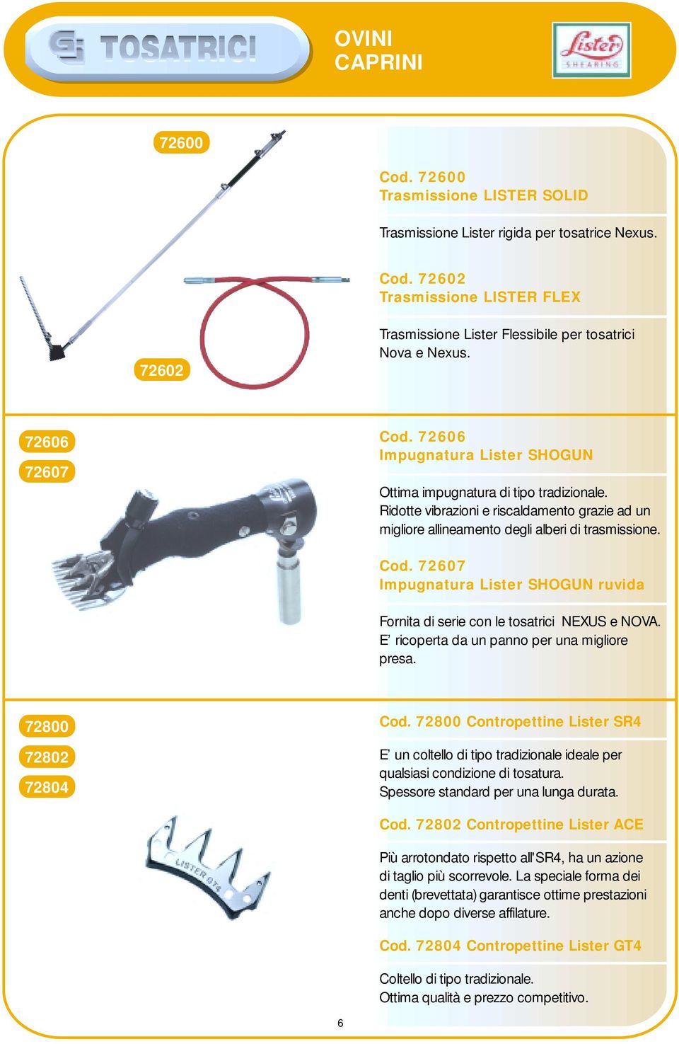 E ricoperta da un panno per una migliore presa. 72800 72802 72804 Cod. 72800 Contropettine Lister SR4 E un coltello di tipo tradizionale ideale per qualsiasi condizione di tosatura.