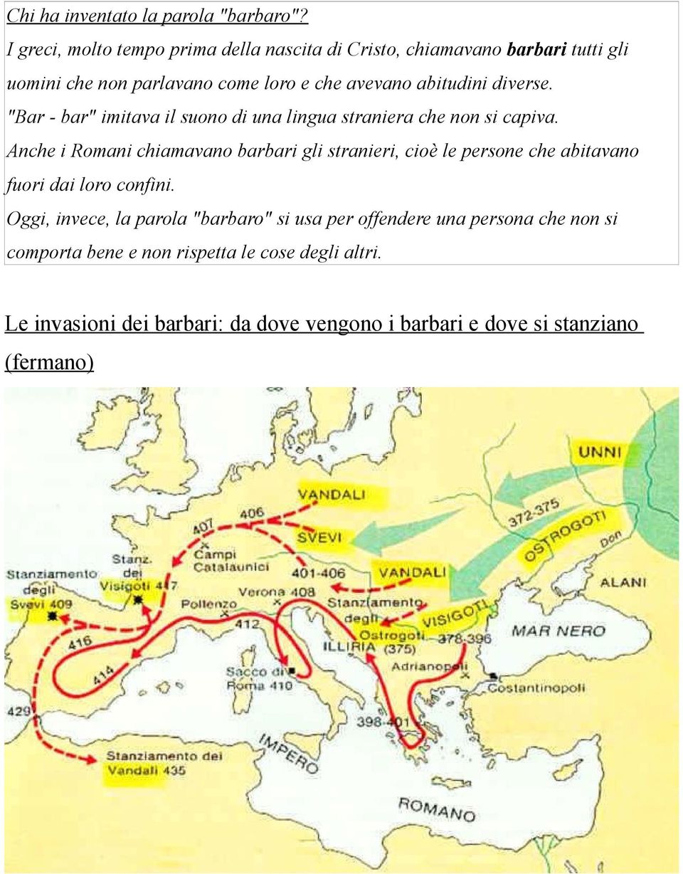 diverse. "Bar - bar" imitava il suono di una lingua straniera che non si capiva.