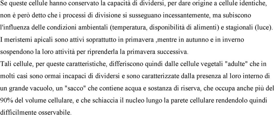 I meristemi apicali sono attivi soprattutto in primavera,mentre in autunno e in inverno sospendono la loro attività per riprenderla la primavera successiva.