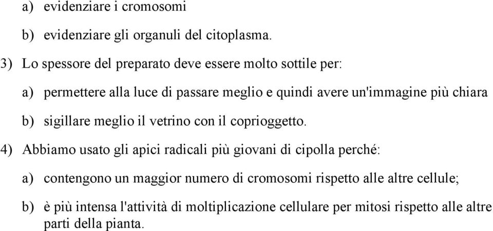 un'immagine più chiara b) sigillare meglio il vetrino con il coprioggetto.