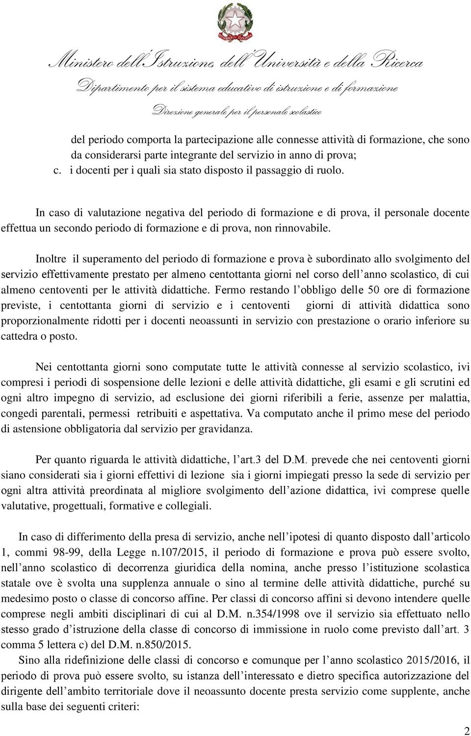 In caso di valutazione negativa del periodo di formazione e di prova, il personale docente effettua un secondo periodo di formazione e di prova, non rinnovabile.