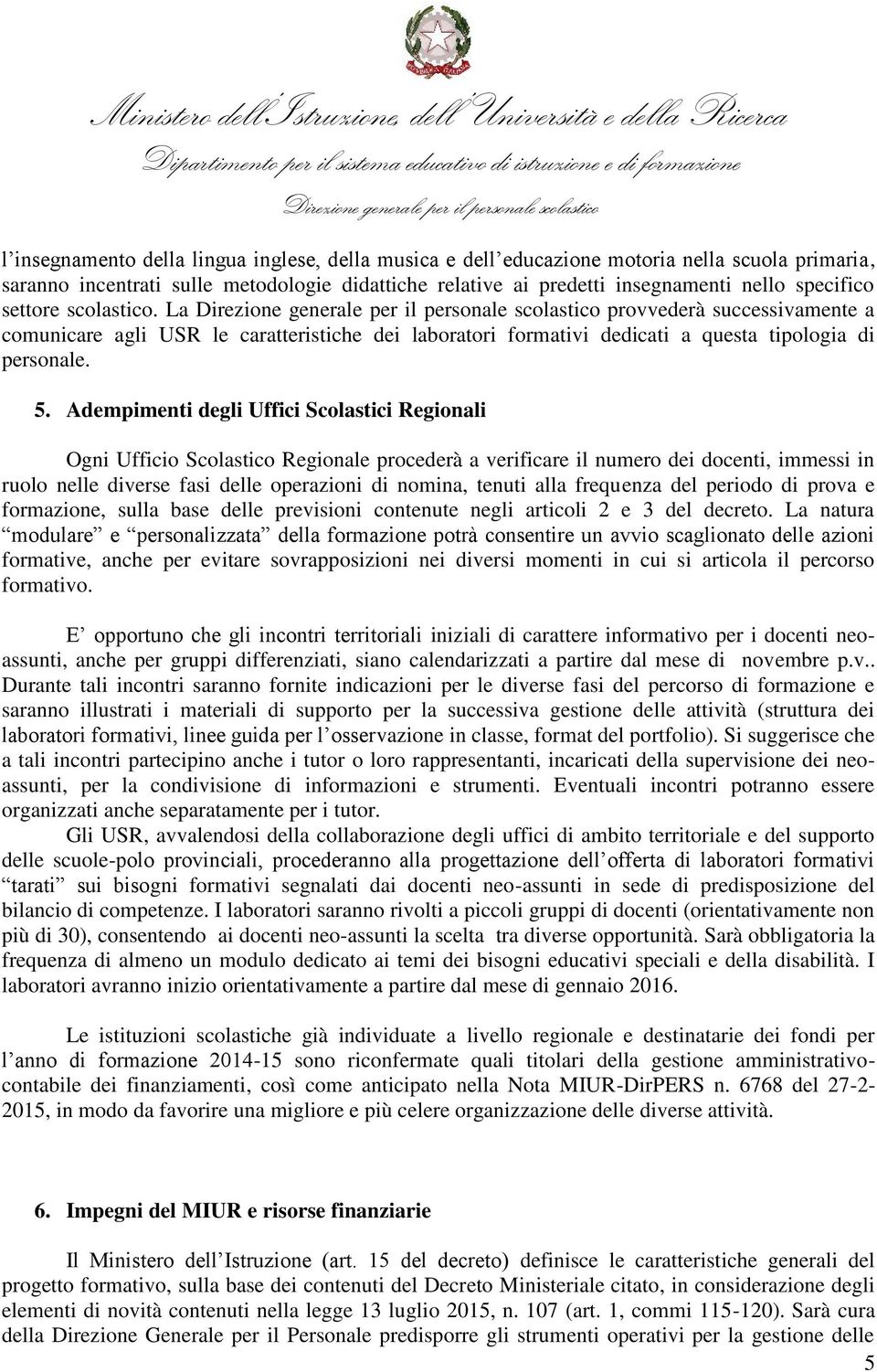 Adempimenti degli Uffici Scolastici Regionali Ogni Ufficio Scolastico Regionale procederà a verificare il numero dei docenti, immessi in ruolo nelle diverse fasi delle operazioni di nomina, tenuti