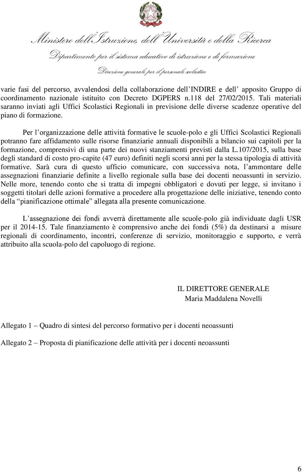 Per l organizzazione delle attività formative le scuole-polo e gli Uffici Scolastici Regionali potranno fare affidamento sulle risorse finanziarie annuali disponibili a bilancio sui capitoli per la