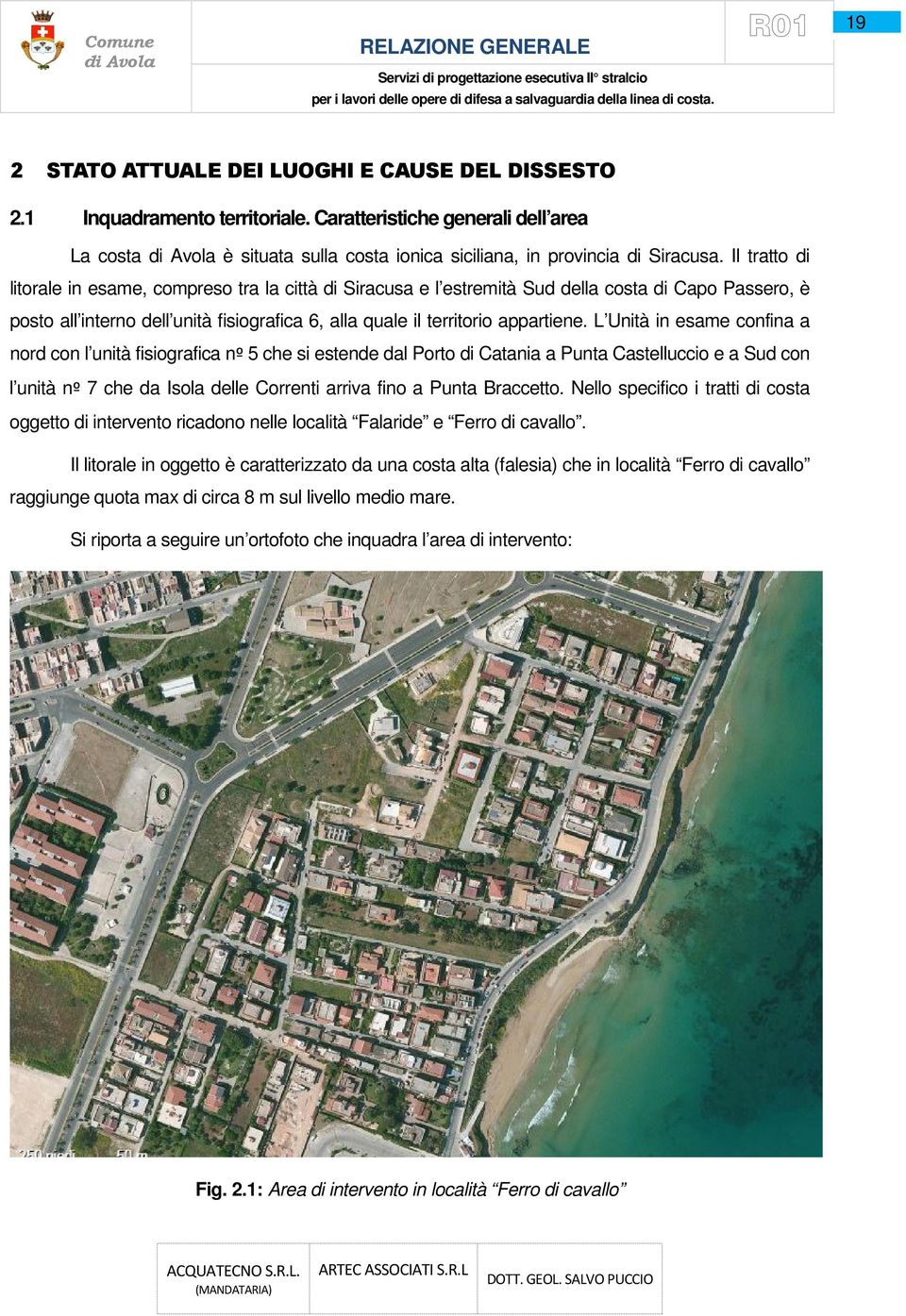 L Unità in esame confina a nord con l unità fisiografica nº 5 che si estende dal Porto di Catania a Punta Castelluccio e a Sud con l unità nº 7 che da Isola delle Correnti arriva fino a Punta